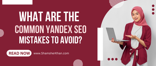 What Are the Common Yandex SEO Mistakes to Avoid?