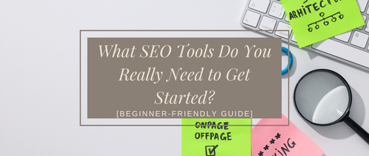 What SEO Tools Do You Really Need to Get Started? [Beginner-Friendly Guide]